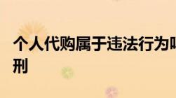 个人代购属于违法行为吗代购超过多少钱要判刑