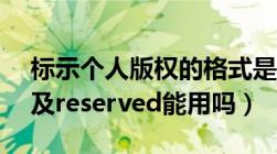 标示个人版权的格式是什么什么all（rights及reserved能用吗）