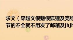 求文（穿越文很魅很狐狸及完结TXT版本及重点是要VIP章节的不全就不用发了邮箱及jhjhpig@yahoo.com.tw）