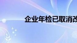 企业年检已取消改为企业年报