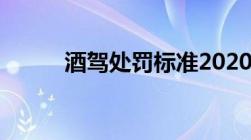 酒驾处罚标准2020年新规是什么