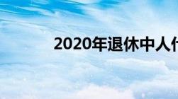 2020年退休中人什么时候补发