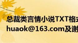 总裁类言情小说TXT格式打包下载（邮箱xuehuaok@163.com及谢谢）