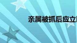 亲属被抓后应立即做什么呢