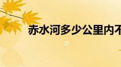 赤水河多少公里内不允许建工厂了