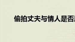 偷拍丈夫与情人是否属于侵犯隐私权