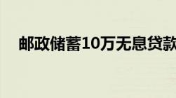 邮政储蓄10万无息贷款条件共有以下8点