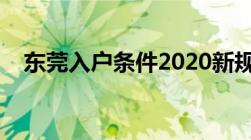 东莞入户条件2020新规定落户东莞必看！