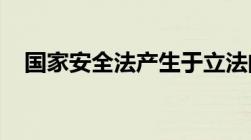 国家安全法产生于立法的根本条件是什么