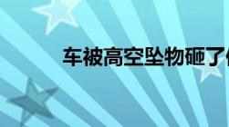 车被高空坠物砸了保险怎样赔偿