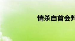 情杀自首会判死刑么