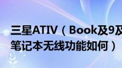 三星ATIV（Book及9及Lite及910S3K-K0D笔记本无线功能如何）