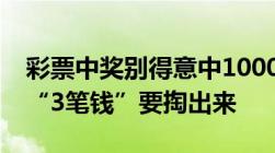 彩票中奖别得意中1000万并非全是你的还有“3笔钱”要掏出来