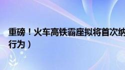 重磅！火车高铁霸座拟将首次纳入交通运输法规（属于违法行为）