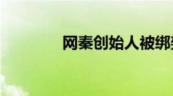 网秦创始人被绑架具体情况