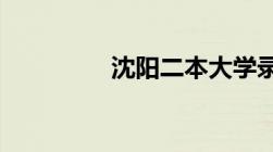 沈阳二本大学录取分数线