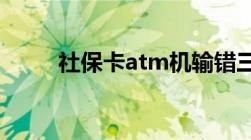 社保卡atm机输错三次密码怎么办