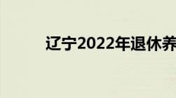 辽宁2022年退休养老金调整细则