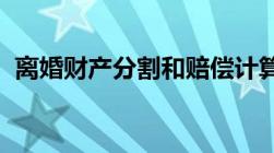 离婚财产分割和赔偿计算标准分别是怎样的