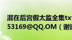 混在后宫假太监全集txt下载地址邮箱1010653169@QQ.OM（谢谢）