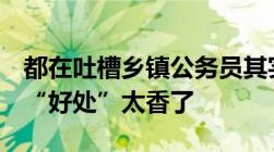 都在吐槽乡镇公务员其实基层待遇不错有3个“好处”太香了