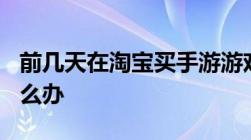 前几天在淘宝买手游游戏币被骗了500块钱怎么办