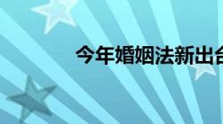 今年婚姻法新出台的4个规定