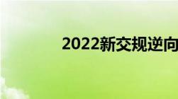 2022新交规逆向行驶扣几分