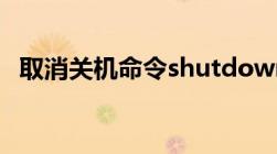 取消关机命令shutdown（取消关机命令）