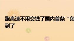 跑高速不用交钱了国内首条“免费高速”登场车主：终于等到了