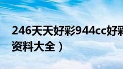 246天天好彩944cc好彩资料（246天天好彩资料大全）