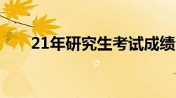 21年研究生考试成绩公布时间是什么