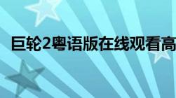 巨轮2粤语版在线观看高清（巨轮2粤语版）