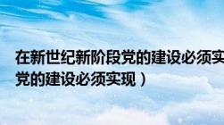 在新世纪新阶段党的建设必须实现的目标（在新世纪新阶段党的建设必须实现）