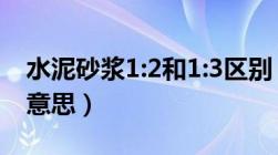 水泥砂浆1:2和1:3区别（1 2水泥砂浆是什么意思）