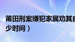 莆田刑案嫌犯家属劝其自首（自首可以减刑多少时间）