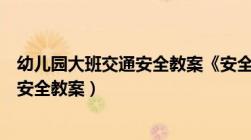 幼儿园大班交通安全教案《安全过马路》（幼儿园大班交通安全教案）