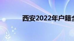 西安2022年户籍全面取消限制