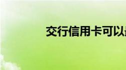 交行信用卡可以最低还款吗