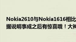 Nokia2610与Nokia1616相比哪部手机更好要有充足的证据说明事成之后有惊喜哦！大神