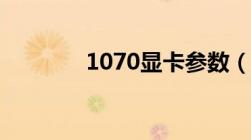 1070显卡参数（1070显卡）