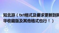 知北游（txt格式及要求更新到网上最后章节及无错别字及豪华收藏版及其他格式也行！）