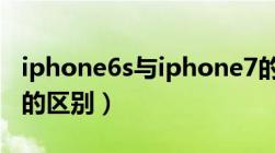 iphone6s与iphone7的区别（iphone6s和7的区别）