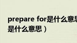 prepare for是什么意思英语（prepare for是什么意思）