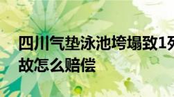 四川气垫泳池垮塌致1死7伤游乐场出意外事故怎么赔偿