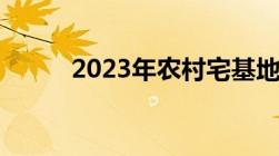 2023年农村宅基地新政策是什么