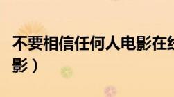 不要相信任何人电影在线（不要相信任何人电影）