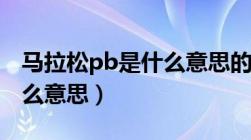 马拉松pb是什么意思的缩写（马拉松pb是什么意思）