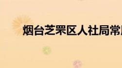 烟台芝罘区人社局常用咨询电话汇总