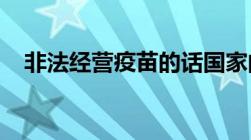 非法经营疫苗的话国家的处罚标准是什么